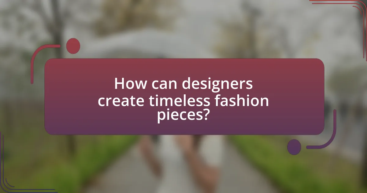 How can designers create timeless fashion pieces?