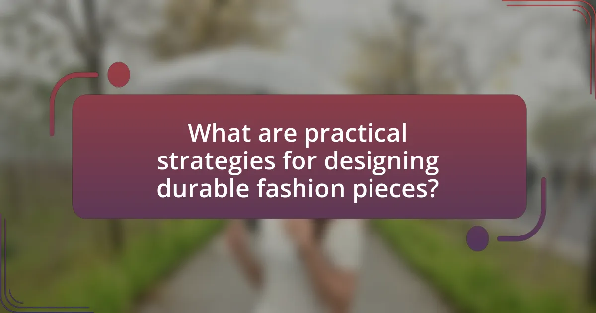 What are practical strategies for designing durable fashion pieces?