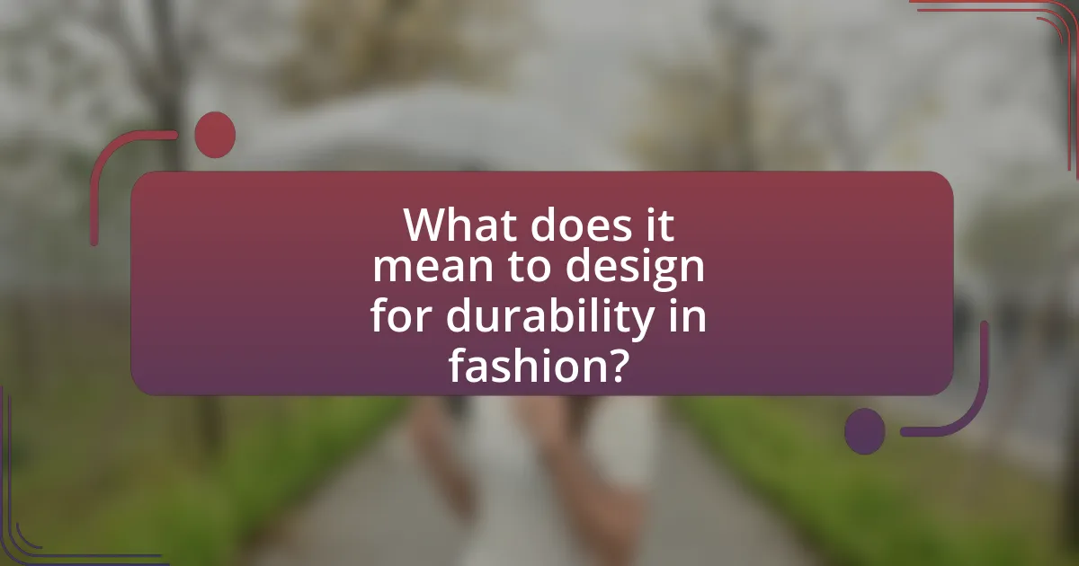 What does it mean to design for durability in fashion?